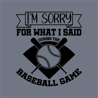 InkMerge Sorry Baseball Game DTF Transfer – Ready to Press features black text on a gray background: IM SORRY FOR WHAT I SAID DURING THE BASEBALL GAME, with baseball graphics—ideal for DTF transfer or heat press projects.
